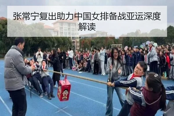 张常宁复出助力中国女排备战亚运深度解读